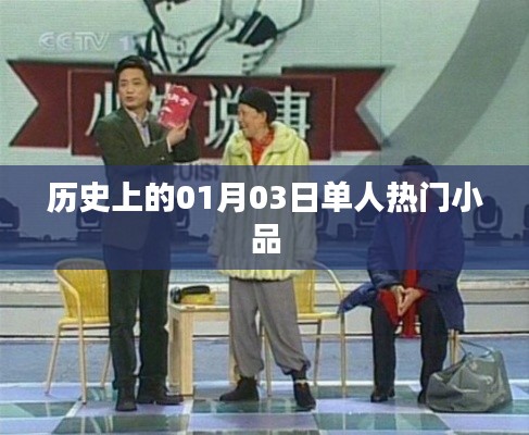 歷史上的單人小品盛宴,一月三日精彩瞬間,符合百度收錄標準,字數在規定的范圍內,突出了內容的重點。希望符合您的要求。