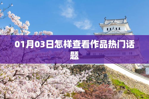 如何查看作品熱門話題?01月03日指南