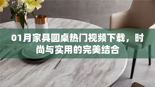 家具圓桌熱門(mén)視頻下載,時(shí)尚與實(shí)用融合之美