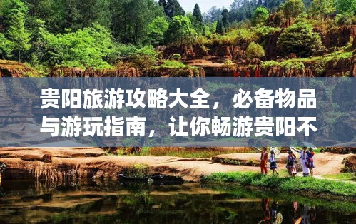貴陽旅游攻略大全,必備物品與游玩指南,讓你暢游貴陽不迷路!