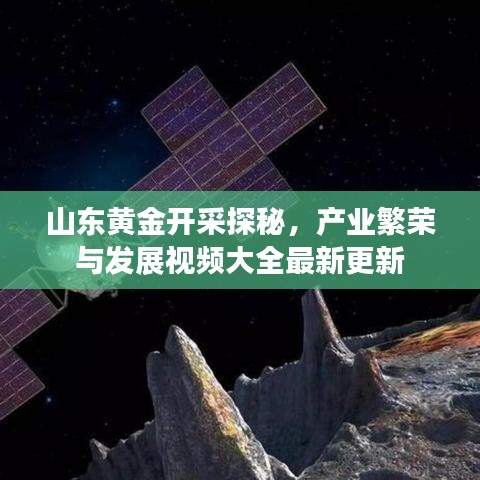山東黃金開采探秘,產業繁榮與發展視頻大全最新更新