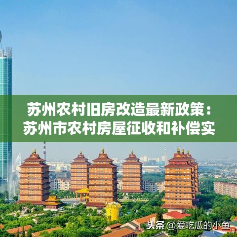 蘇州農村舊房改造最新政策:蘇州市農村房屋征收和補償實施辦法
