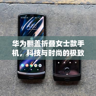 華為翻蓋折疊女士款手機,科技與時尚的極致融合最新款發(fā)布