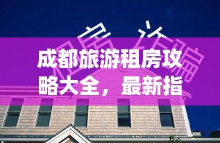 成都旅游租房攻略大全,最新指南助你輕松找到心儀房源