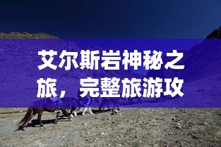 艾爾斯巖神秘之旅,完整旅游攻略