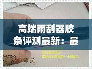 高端雨刮器膠條評測最新:最好的雨刮膠條