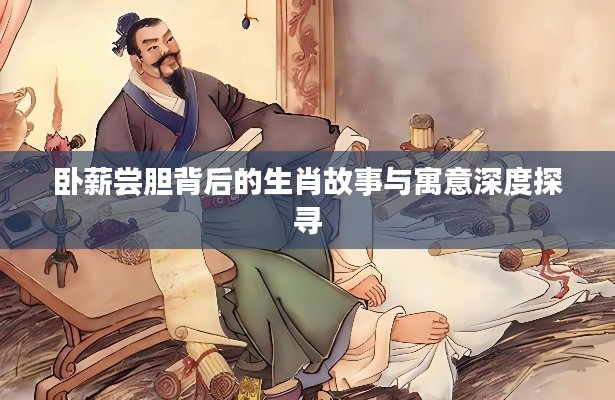 臥薪嘗膽背后的生肖故事與寓意深度探尋