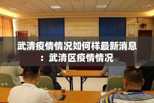 武清疫情情況如何樣最新消息:武清區(qū)疫情情況