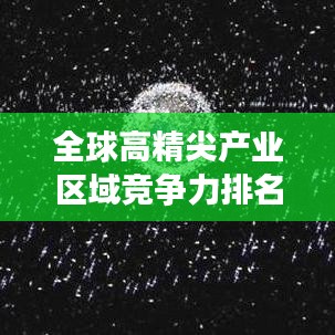全球高精尖產業(yè)區(qū)域競爭力排名大揭秘！