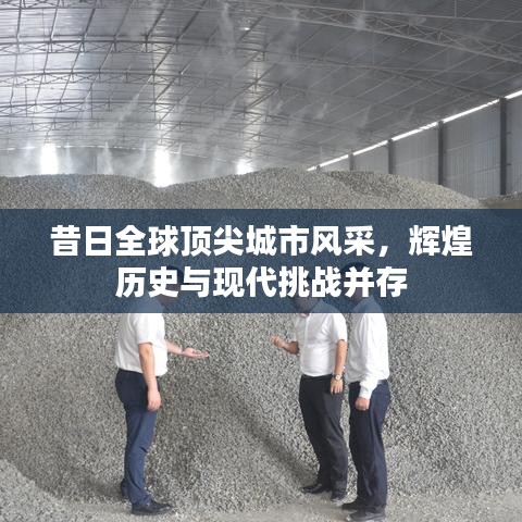 昔日全球頂尖城市風采，輝煌歷史與現代挑戰并存