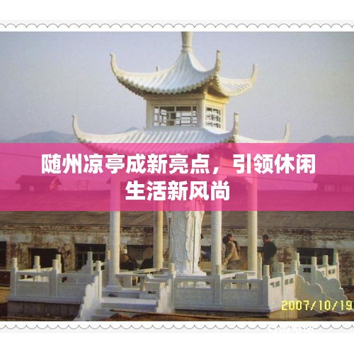 隨州涼亭成新亮點,引領休閑生活新風尚