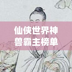仙俠世界神獸霸主榜單，神秘生物震撼登場！