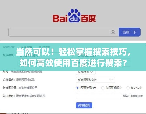 當然可以!輕松掌握搜索技巧,如何高效使用百度進行搜索?