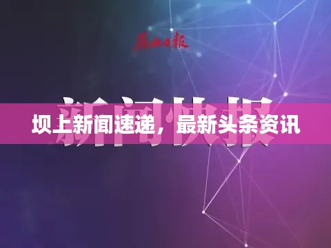 壩上新聞速遞,最新頭條資訊