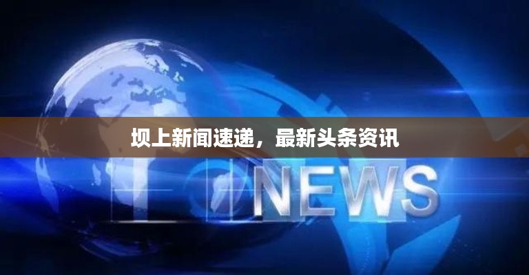 壩上新聞速遞,最新頭條資訊