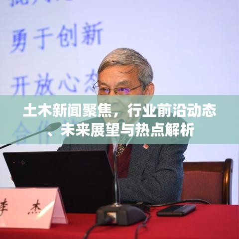 土木新聞聚焦,行業(yè)前沿動態(tài)、未來展望與熱點解析