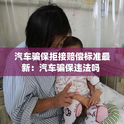 汽車騙保拒接賠償標準最新:汽車騙保違法嗎