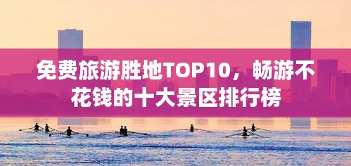 免費旅游勝地TOP10,暢游不花錢的十大景區排行榜