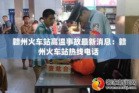贛州火車站高溫事故最新消息：贛州火車站熱線電話 