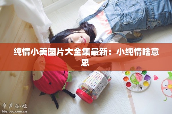 純情小美圖片大全集最新:小純情啥意思