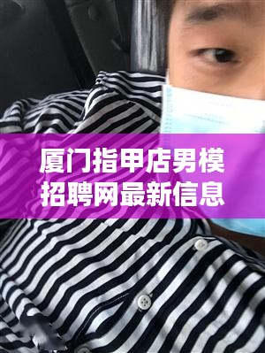 廈門指甲店男模招聘網最新信息:廈門找男模