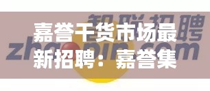 嘉譽干貨市場最新招聘:嘉譽集團