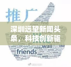 深圳遠(yuǎn)望新聞?lì)^條,科技創(chuàng)新驅(qū)動(dòng)城市飛速發(fā)展重磅來襲!