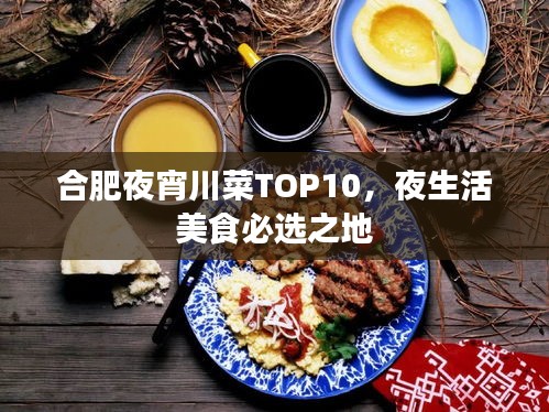 合肥夜宵川菜TOP10,夜生活美食必選之地