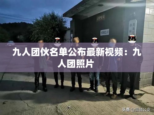 九人團伙名單公布最新視頻:九人團照片