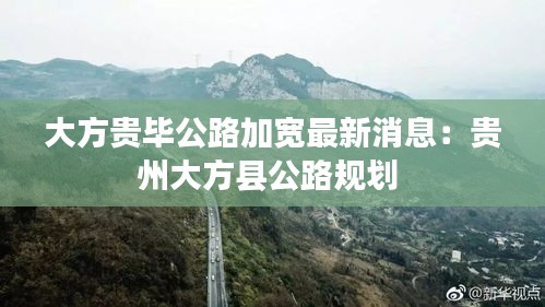 大方貴畢公路加寬最新消息:貴州大方縣公路規劃