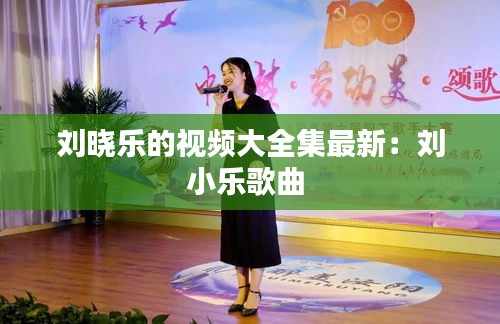 劉曉樂的視頻大全集最新:劉小樂歌曲