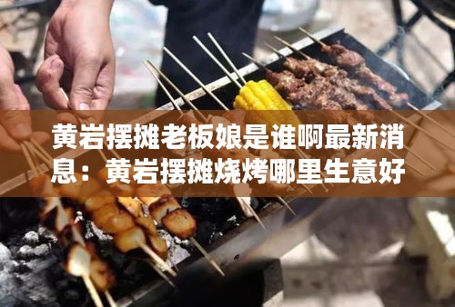 黃巖擺攤老板娘是誰啊最新消息:黃巖擺攤燒烤哪里生意好