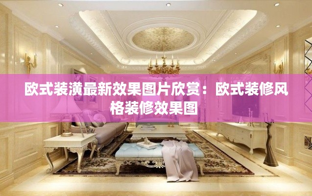 歐式裝潢最新效果圖片欣賞:歐式裝修風格裝修效果圖