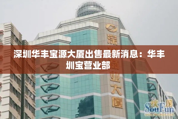 深圳華豐寶源大廈出售最新消息:華豐圳寶營業部