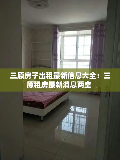 三原房子出租最新信息大全:三原租房最新消息兩室