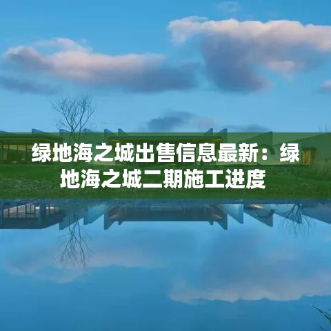 綠地海之城出售信息最新:綠地海之城二期施工進度