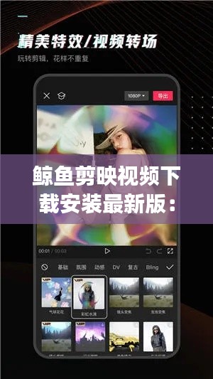 鯨魚剪映視頻下載安裝最新版:鯨魚視頻特效