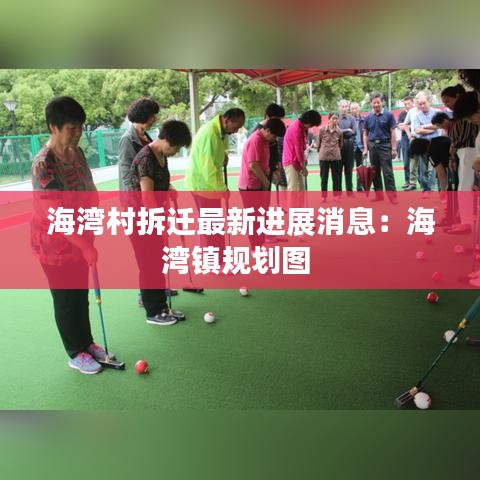 海灣村拆遷最新進展消息:海灣鎮規劃圖