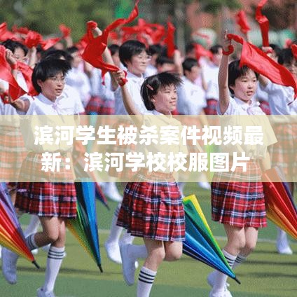 濱河學(xué)生被殺案件視頻最新:濱河學(xué)校校服圖片