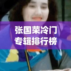 張國榮冷門專輯排行榜最新:張國榮最流行的歌