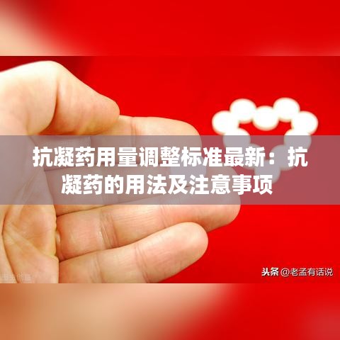 抗凝藥用量調整標準最新:抗凝藥的用法及注意事項