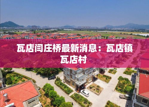 瓦店閆莊橋最新消息:瓦店鎮瓦店村