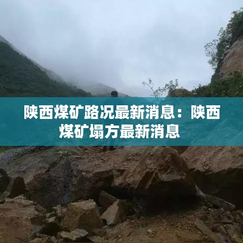 陜西煤礦路況最新消息:陜西煤礦塌方最新消息