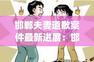 邯鄲夫妻道歉案件最新進(jìn)展:邯鄲發(fā)生一起情殺案