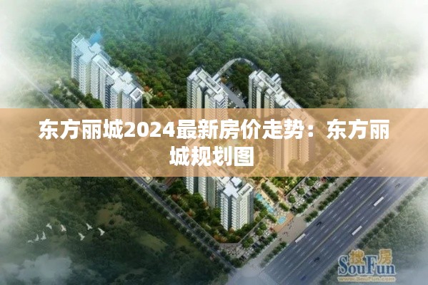 東方麗城2024最新房價走勢:東方麗城規(guī)劃圖