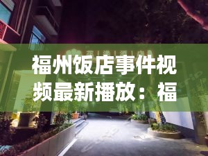 福州飯店事件視頻最新播放:福州 餐飲