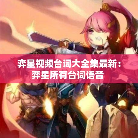 弈星視頻臺詞大全集最新:弈星所有臺詞語音