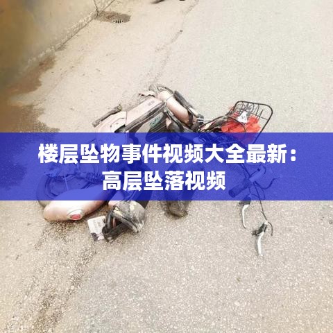 樓層墜物事件視頻大全最新:高層墜落視頻