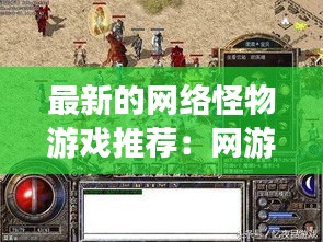 最新的網絡怪物游戲推薦:網游怪物圖鑒