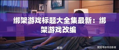 綁架游戲標(biāo)題大全集最新:綁架游戲改編